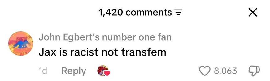 1,420 comments 
John Egbert’s number one fan
Jax is racist not transfem

