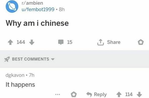 r/ambien
u/fembot1999 
Why am i chinese
BEST COMMENTS
dgkavon 
It happens

