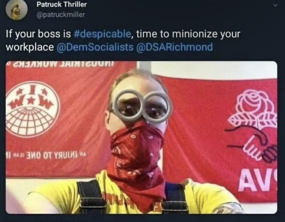 a Patruck Thriller
~ @patruckmiller
If your boss is #despicable, time to minionize your
workplace @DemSocialists @DSARichmond
